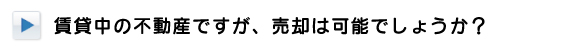 賃貸中の不動産ですが売却は可能でしょうか？