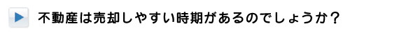 不動産は売却しやすい時期があるのですか？