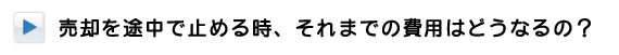 売却を途中で止める時、それまでの費用はどうなるのですか？