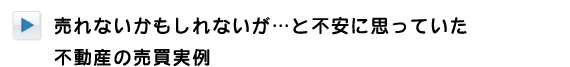 売れないかもしれないがと不安に思っていた不動産の売買実例