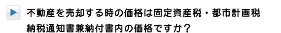 不動産売却時の価格は固定資産税・都市計画税納税通知書兼納付書内の価格ですか？